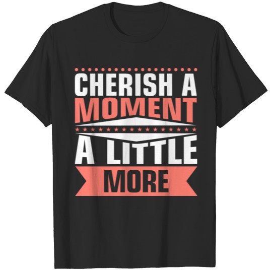 Cherish A Moment A little More T-shirt