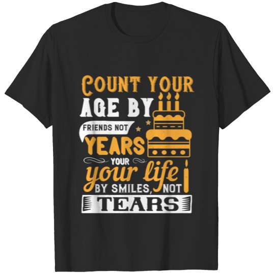 Count your age by friends not years your life T-shirt