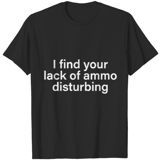 I Find Your Ammo Lack Anno T-shirt