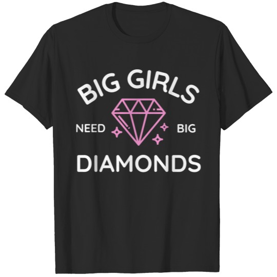 big girls need big diamonds T-shirt