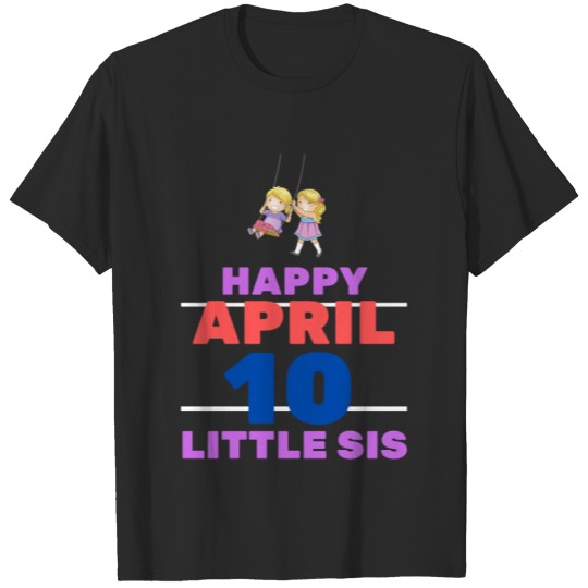 Happy April 10 little Sis T-shirt