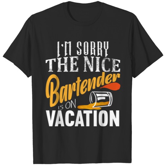 I'm sorry the nice bartender is on vacation gift T-shirt