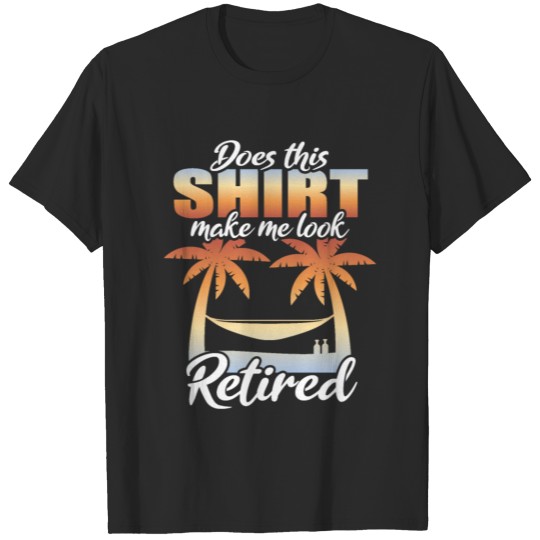 Does This Shirt Make Me Look Retired Pension Calm T-shirt