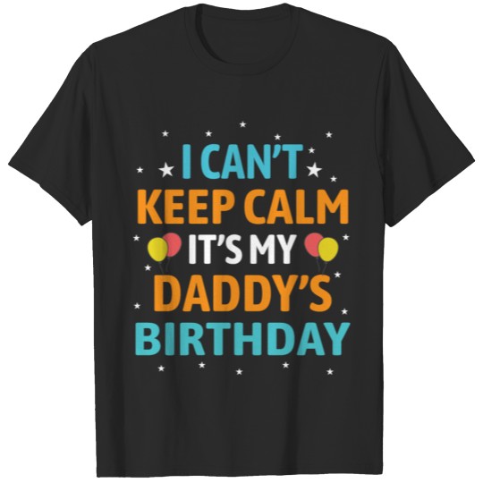 I Can't Keep Calm It's My Daddy Birthday Gift T-shirt