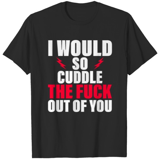 Cuddle The Fuck Out Of You Naughty Sub Dom T-shirt