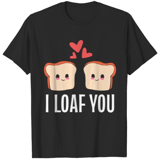 I Loaf You Sweet Boyfriend or Girlfriend Gift T-shirt