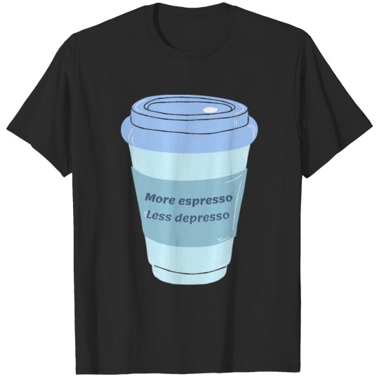More espresso less depresso T-shirt