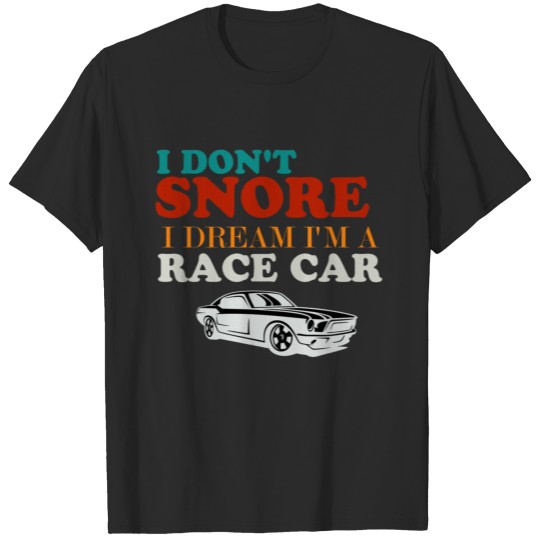 I Don t Snore I Dream I m A Race Car T-shirt
