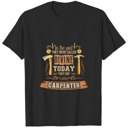 Formerly divine today they say carpenter T-shirt