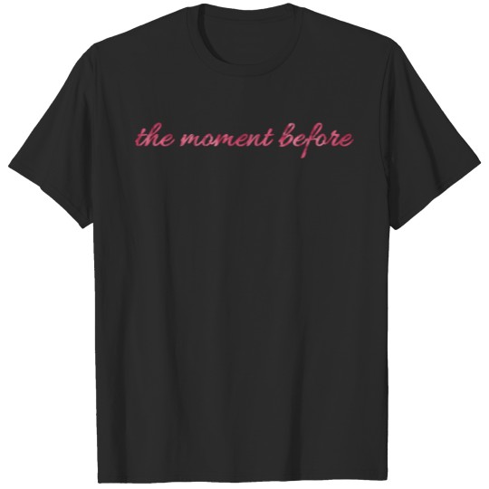 the moment before T-shirt