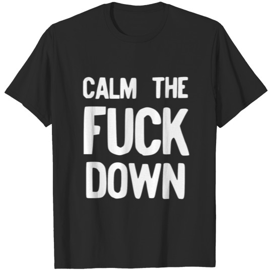 Calm The Fuck Down Offensive Vulgar Phrase White P T-shirt