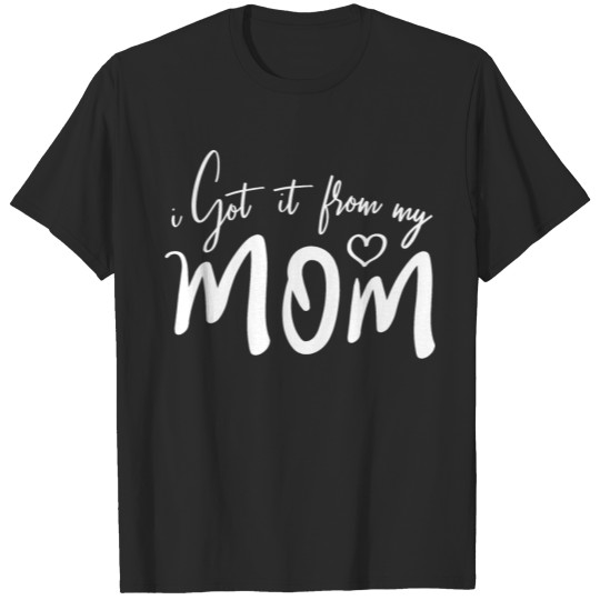I got it from my MOM (White Text) T-shirt