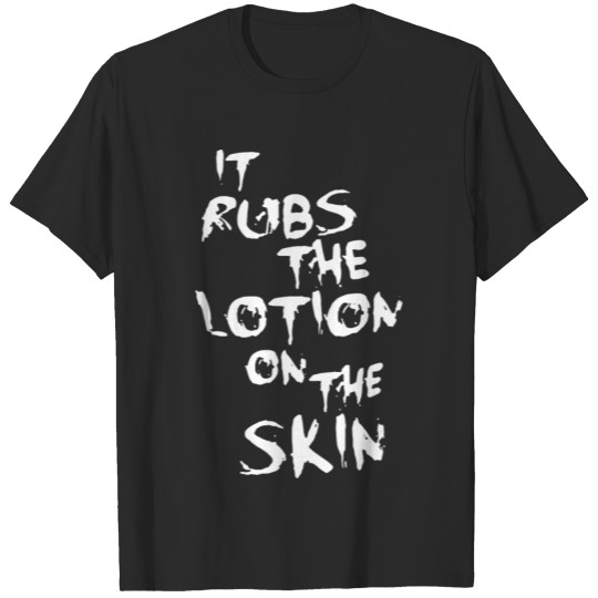 It Rubs the Lotion on the Skin T-shirt