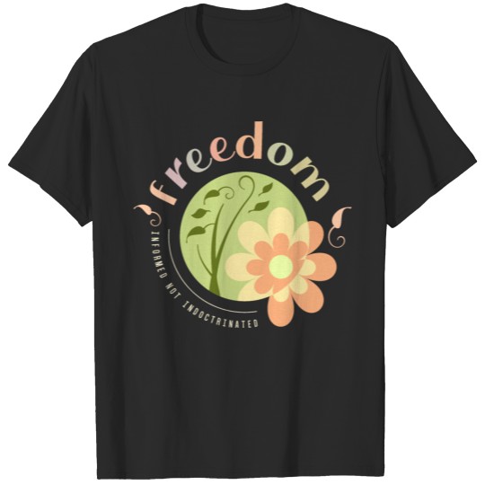 Freedom, Informed not Indoctrinated T-shirt