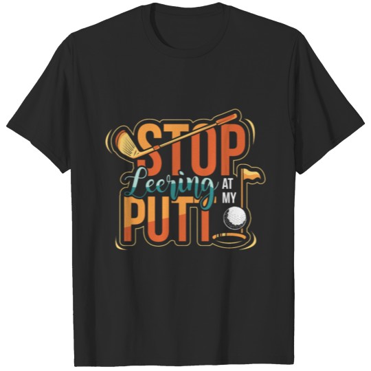 Stop Leering At My Putt Funny Golf Player Golfing T-shirt