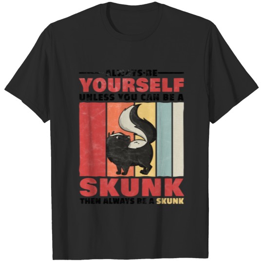 Always be a skunk yourself T-shirt