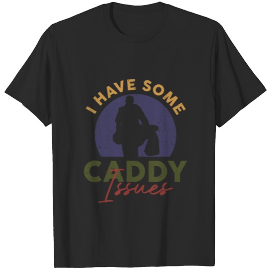 I Have Some Caddy Issues Funny Golf Player Golfer T-shirt