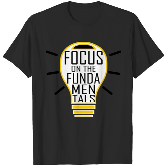 light bulb quote focus on the fundamentals T-shirt