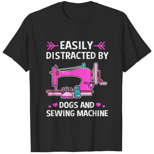 Sewing Easily Distracted By Dogs Sewing Machine T-shirt