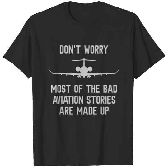 Most of the bad aviation stories are made UP T-shirt