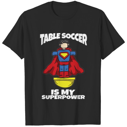 Table Soccer Is My Super Power T-shirt