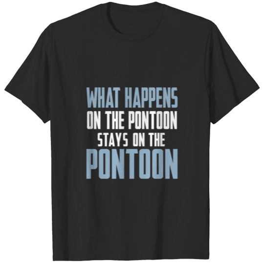 Boating What Happens On The Pontoon T-shirt