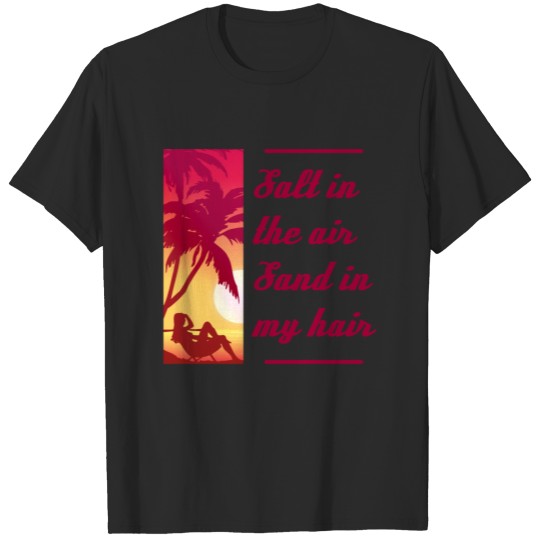Salt in the air Sand in my hair T-shirt