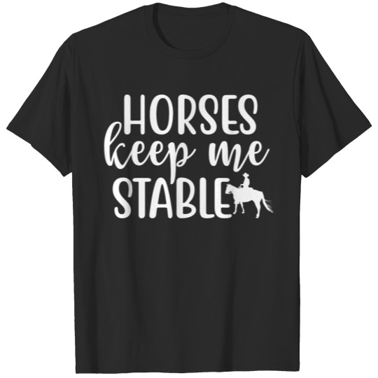 horses keep me stable shirt T-shirt