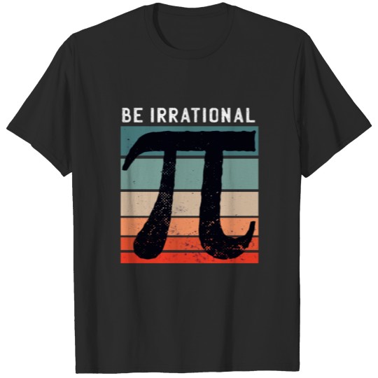 Be irrational Pi Day T-shirt