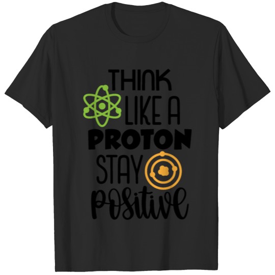 Think Like A Proton stay Positive - Back To School T-shirt