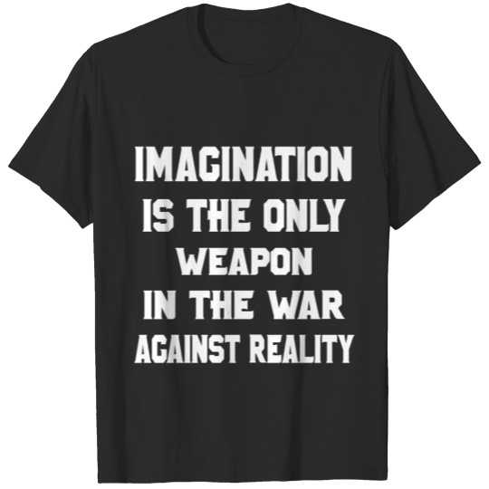 Imagination Is The Only Weapon In The War Against T-shirt