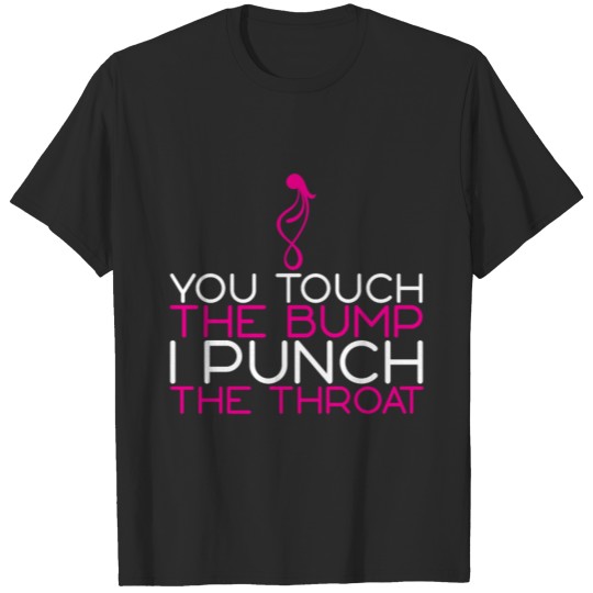 You Touch The Bump, I Punch The Throat T-shirt