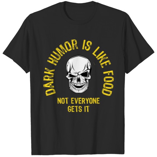 Dark Humor Is Like Food Not Everyone Gets It T-shirt