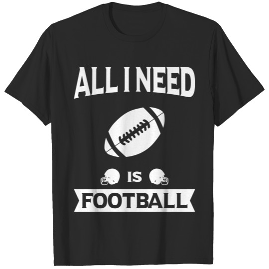 Football - All I need is football T-shirt