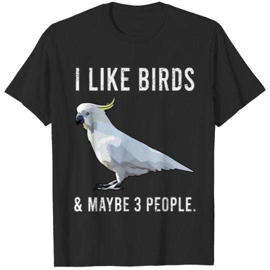 Funny I Like Cockatoo Birds And Maybe 3 People T-shirt