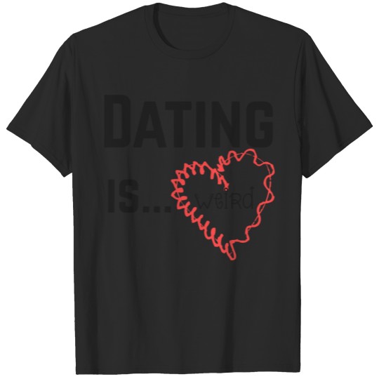 Dating is weird T-shirt