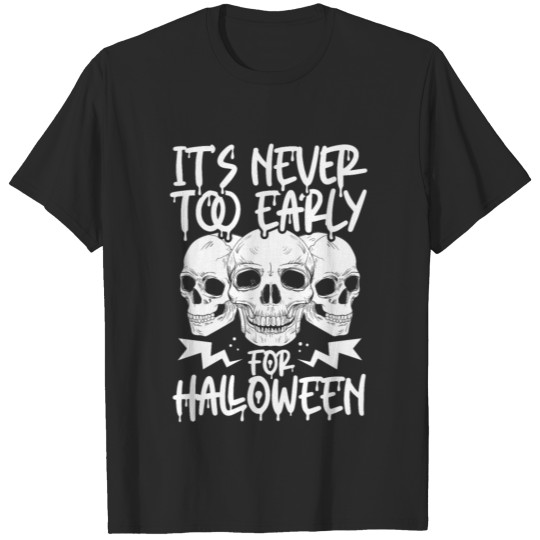 It's Never Too Early For Halloween Scary Skeleton T-shirt