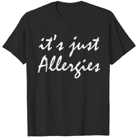Allergy It s just allergies T-shirt