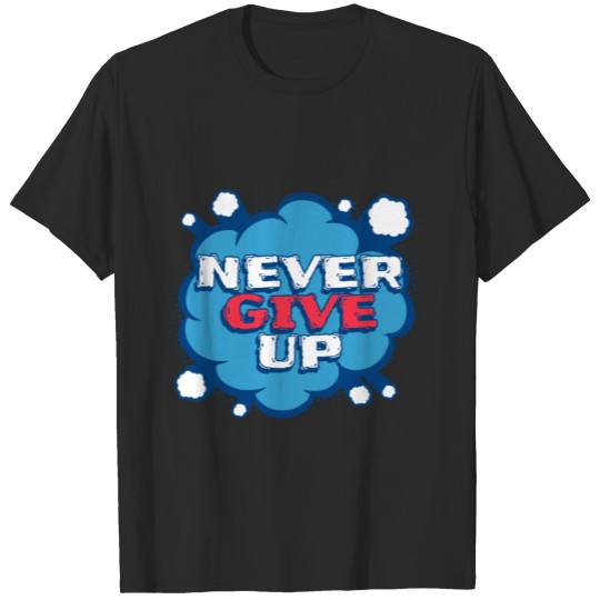 Never Give Up cool design T-shirt