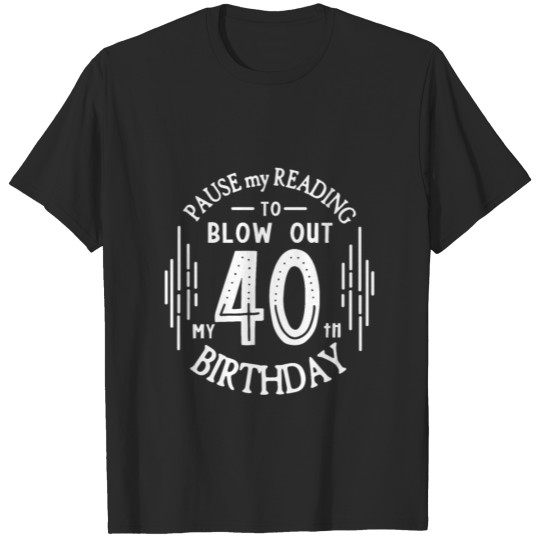 Pause my Reading to Blow out my 40th Birthday T-shirt