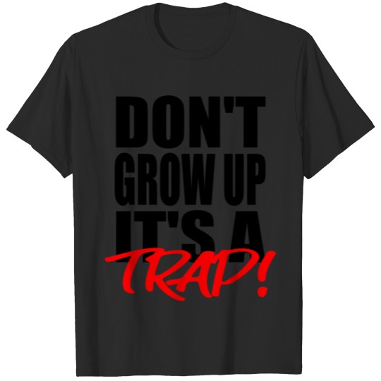 Dont grow up it's a trap T-shirt