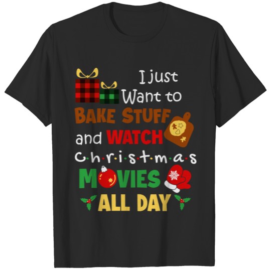 I Just Want To Bake Stuff And Watch Christmas Movi T-shirt