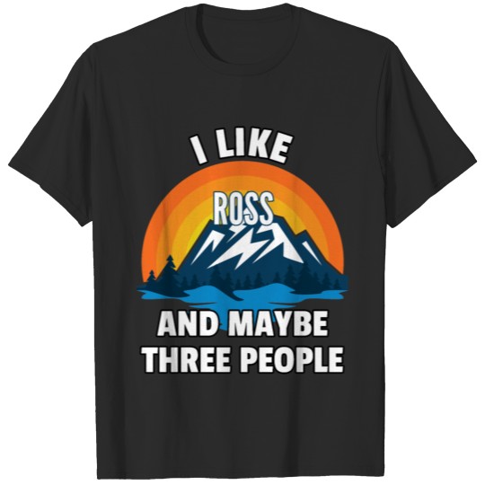 I Like Ross And Maybe Three People T-shirt