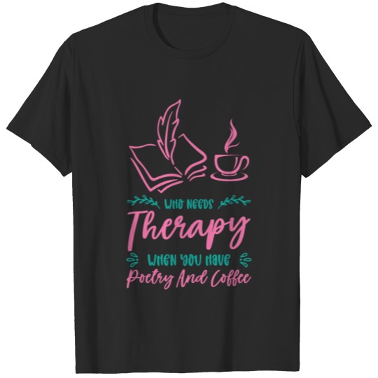 Who Needs Therapy When You Have Poetry And Coffee T-shirt
