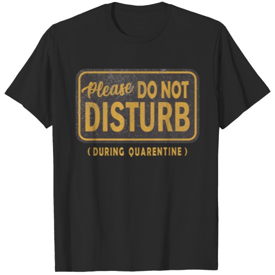 Please do not disturb during Quarantine T-shirt