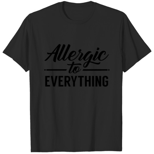 Allergic To Everything Allergy Sufferer Sayings T-shirt