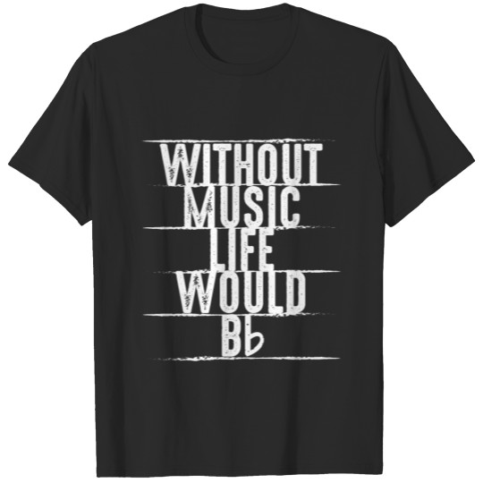 Without Music Life Would B Flat T-shirt