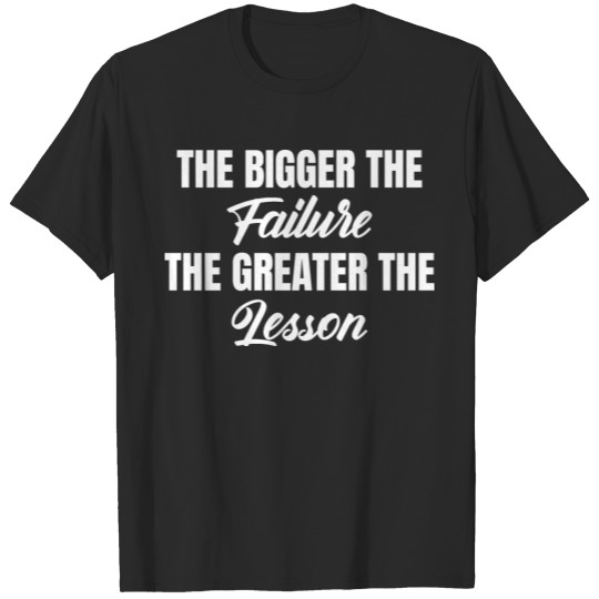 The Bigger The Failure The Greater The Lesson T-shirt