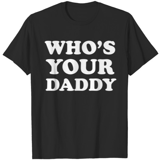 Who's Your Daddy - White T-shirt