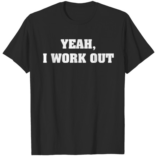 Yeah, I Work Out T-shirt